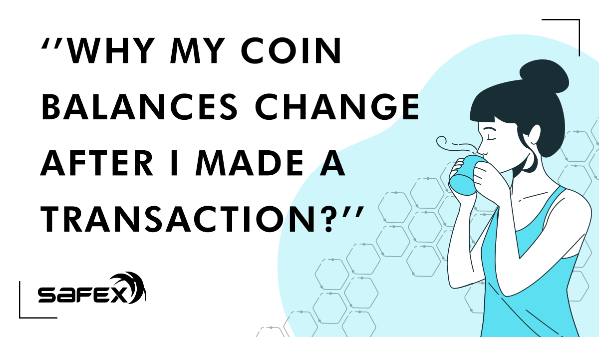 ''Why my coin balances change after I made a transaction?''